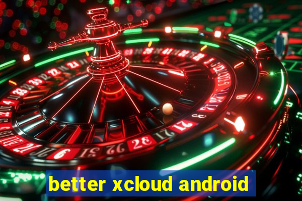 better xcloud android